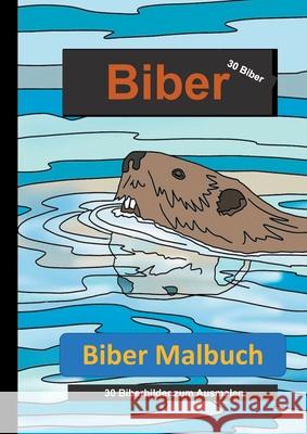 Biber Malbuch: 30 Biberbilder zum Ausmalen Lachlan Anderson 9783754343517