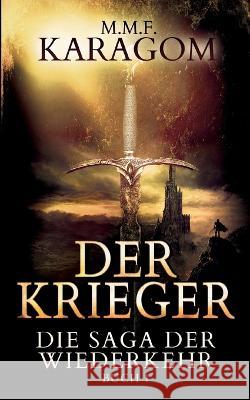 Der Krieger: Die Saga der Wiederkehr - Buch 1 M. M. F. Karagom 9783754343661 Books on Demand