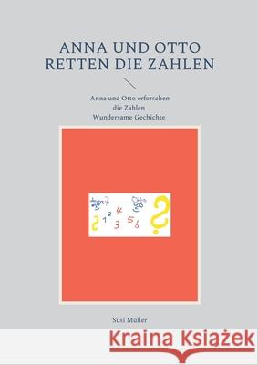 Anna und Otto retten die Zahlen: Wundersame Geschichte Susi Müller 9783754343807 Books on Demand