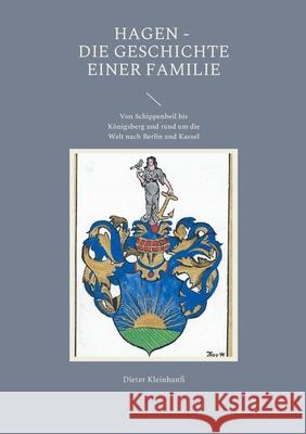 Hagen - Die Geschichte einer Familie: Von Schippenbeil bis Königsberg und rund um die Welt nach Berlin und Kassel Kleinhanß, Dieter 9783754344057