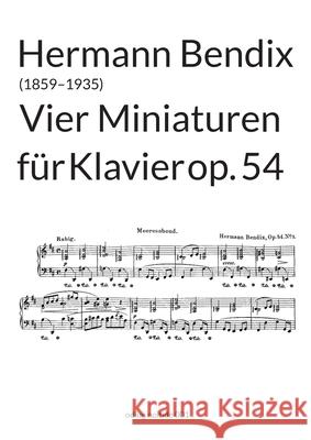 Vier Miniaturen op. 54: für Klavier Bendix, Hermann 9783754344194 Books on Demand