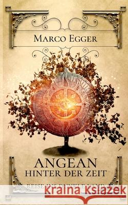 Angean - Hinter der Zeit: Reise ins Dunkle Land Marco Egger 9783754344279 Books on Demand