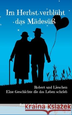 Im Herbst verblüht das Mädesüß: Robert und Lieschen - Eine Geschichte die das Leben schrieb Rainer Mauelshagen 9783754345122