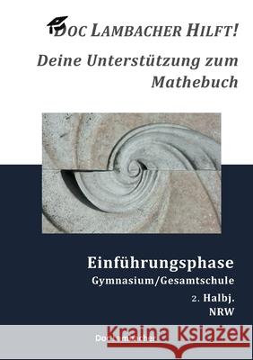 Doc Lambacher hilft! Deine Unterstützung zum Mathebuch - Gymnasium/Gesamtschule Einführungsphase (NRW): 2. Halbj. Lambacher, Doc 9783754345146