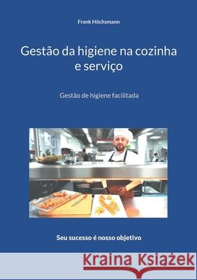 Gestão da higiene na cozinha e serviço: Gestão de higiene facilitada Frank Höchsmann 9783754345542
