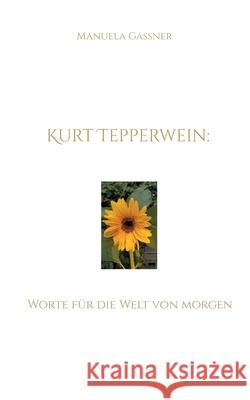 Kurt Tepperwein: Worte für die Welt von morgen Manuela Gassner 9783754345740 Books on Demand