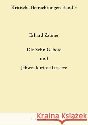 Die Zehn Gebote und Jahwes kuriose Gesetze: 2. erweiterte Auflage Erhard Zauner 9783754346280 Books on Demand