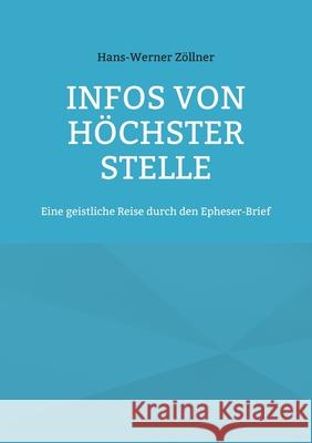 Infos von höchster Stelle: Eine geistliche Reise durch den Epheser-Brief Zöllner, Hans-Werner 9783754346600