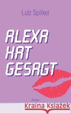 Alexa hat gesagt: nobody is perfect Lutz Spilker 9783754347119