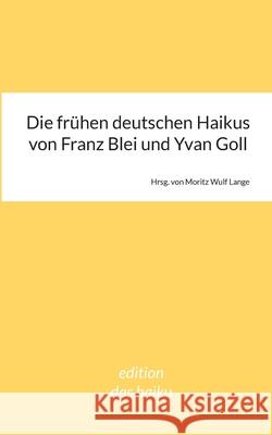 Die frühen deutschen Haikus von Franz Blei und Yvan Goll Moritz Wulf Lange 9783754347126