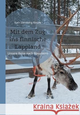 Mit dem Zug ins finnische Lappland: Unsere Reise nach Rovaniemi Kath Sternberg-Rivoire 9783754347249 Books on Demand