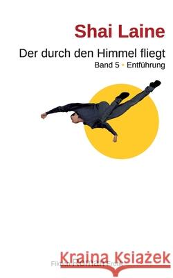 Der durch den Himmel fliegt: Entführung Laine, Shai 9783754348109 Books on Demand