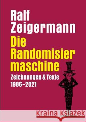 Die Randomisiermaschine: Texte und Zeichnungen 1986-2021 Ralf Zeigermann 9783754348802