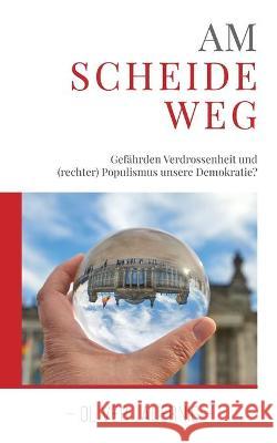 AM SCHEIDEWEG - Gefährden Verdrossenheit und (rechter) Populismus unsere Demokratie? Oliver Jauernig 9783754348987 Books on Demand