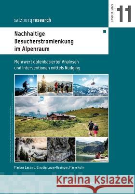 Nachhaltige Besucherstromlenkung im Alpenraum: Mehrwert datenbasierter Analysen und Interventionen mittels Nudging Markus Lassnig, Claudia Luger-Bazinger, Marie Kolm 9783754349137