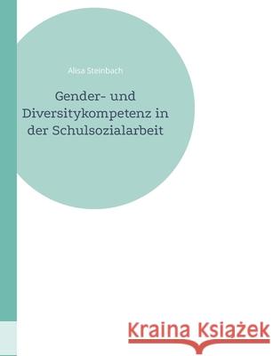 Gender- und Diversitykompetenz in der Schulsozialarbeit Alisa Steinbach 9783754351369 Books on Demand