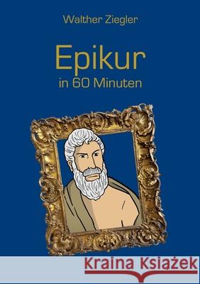 Epikur in 60 Minuten Walther Ziegler 9783754351383 Books on Demand