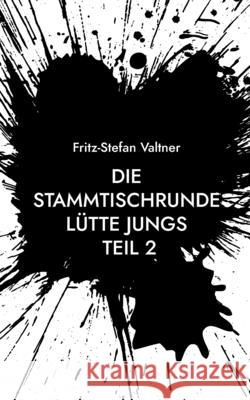 Die Stammtischrunde Lütte Jungs: Teil 2 Fritz-Stefan Valtner 9783754352113 Books on Demand