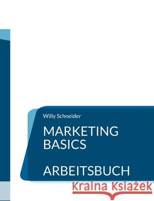 Marketing Basics: Arbeitsbuch Willy Schneider 9783754352120