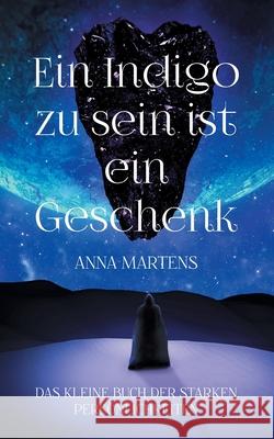 Ein Indigo zu sein ist ein Geschenk: Das kleine Buch der starken Persönlichkeiten Martens, Anna 9783754352441