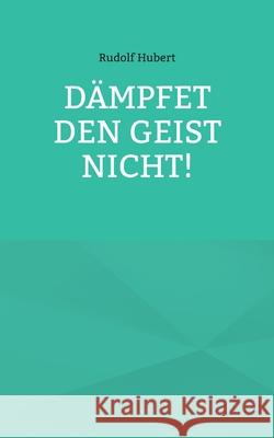 Dämpfet den Geist nicht! Hubert, Rudolf 9783754352700 Books on Demand