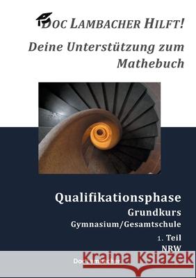 Doc Lambacher hilft! Deine Unterstützung zum Mathebuch - Gymnasium/Gesamtschule Qualifikationsphase Grundkurs (NRW): 1. Teil Lambacher, Doc 9783754352779