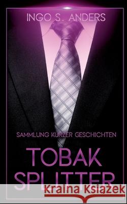 Tobaksplitter: Sammlung kurzer Geschichten Ingo S Anders 9783754353301 Books on Demand