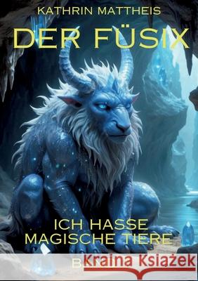 Der F?six: Ich hasse magische Tiere Kathrin Mattheis 9783754353981 Bod - Books on Demand