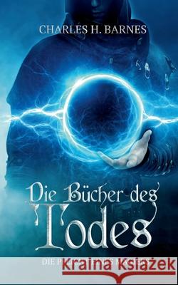 Die Bücher des Todes: Die Pflicht eines Magiers Charles H Barnes 9783754354322