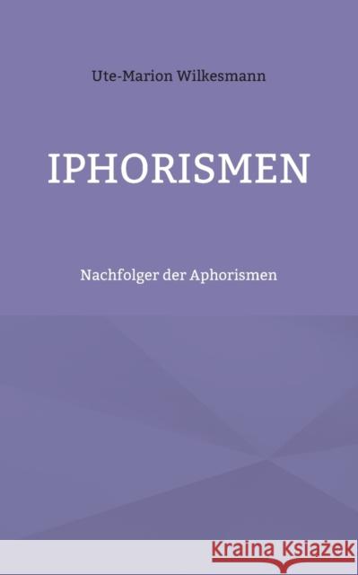 Iphorismen: Nachfolger der Aphorismen Ute-Marion Wilkesmann 9783754356937 Books on Demand