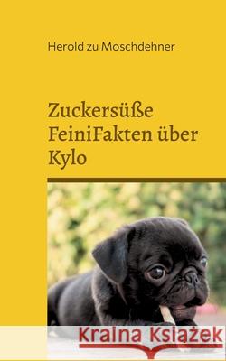 Zuckersüße FeiniFakten über Kylo Zu Moschdehner, Herold 9783754357217 Books on Demand