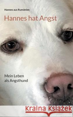 Hannes hat Angst: Mein Leben als Angsthund Aus Rum 9783754357590 Books on Demand