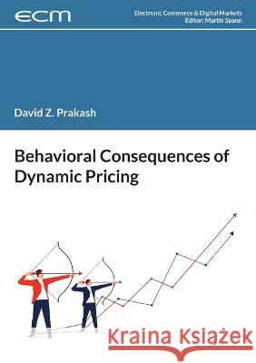 Behavioral Consequences of Dynamic Pricing David Prakash, Martin Spann 9783754359938
