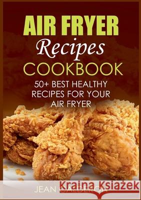 Air Fryer Recipes Cookbook: 50+ Best Healthy Recipes for Your Air Fryer Jean Calderon 9783754360859 Books on Demand