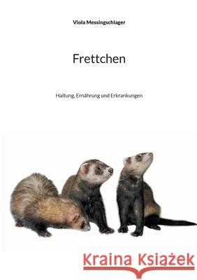 Frettchen: Haltung, Ernährung und Erkrankungen Viola Messingschlager 9783754372029 Books on Demand