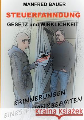 Steuerfahndung Gesetz und Wirklichkeit: Erinnerungen eines Finanzbeamten Manfred Bauer 9783754372807