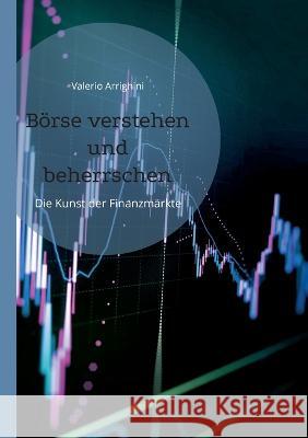 B?rse verstehen und beherrschen: Die Kunst der Finanzm?rkte Valerio Arrighini 9783754372876 Bod - Books on Demand