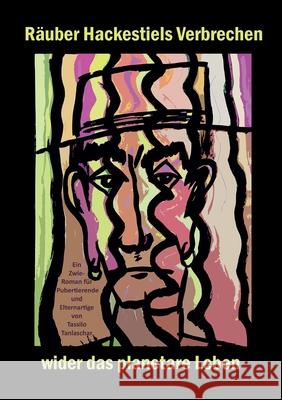 Räuber Hackestiels Verbrechen wider das planetare Leben: Zwie-Roman für Pubertierende und Elternartige Tanlaschar, Tassilo 9783754372944 Books on Demand