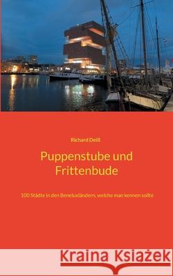 Puppenstube und Frittenbude: 100 Städte in den Beneluxländern, welche man kennen sollte Richard Deiß 9783754373057