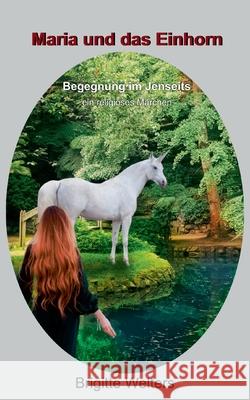 Maria und das Einhorn: Begegnung im Jenseits Brigitte Welters Laura Kister 9783754373873