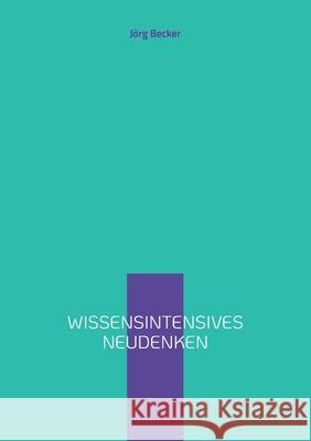 Wissensintensives Neudenken Becker, Jörg 9783754374597 Books on Demand