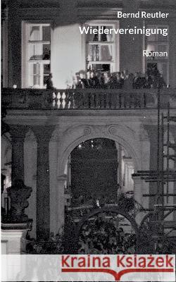 Wiedervereinigung: Roman Reutler Bernd 9783754374733