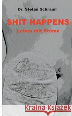 Shit happens: Leben mit Stoma Stefan Schraml 9783754374979 Books on Demand