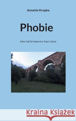 Phobie: Elfter Fall für Katherina Kate Schulz Krupka, Annette 9783754375112