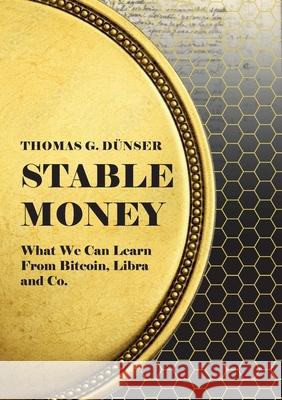 Stable Money: What we can learn from Bitcoin, Libra, and Co. Thomas G Dünser 9783754379929 Books on Demand