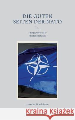 Die guten Seiten der NATO: Kriegstreiber oder Friedenssicherer? Herold Z 9783754380031 Books on Demand