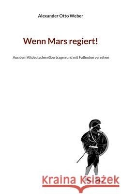 Wenn Mars regiert!: Aus dem Altdeutschen übertragen und mit Fußnoten versehen Alexander Otto Weber, Steffen Schulze 9783754384817 Books on Demand