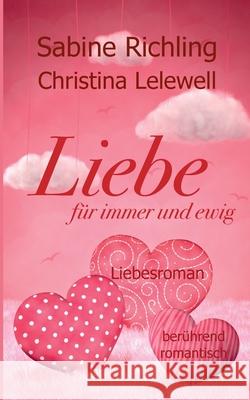 Liebe für immer und ewig: Liebesroman: berührend - romantisch Sabine Richling, Christina Lelewell 9783754385036 Books on Demand