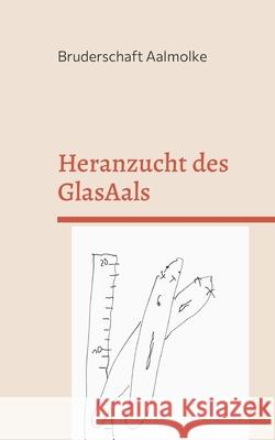 Heranzucht des GlasAals: Anguilane Erziehung Bruderschaft Aalmolke 9783754385388 Books on Demand