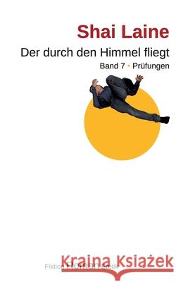 Der durch den Himmel fliegt: Band 7 Prüfungen Shai Laine 9783754394984